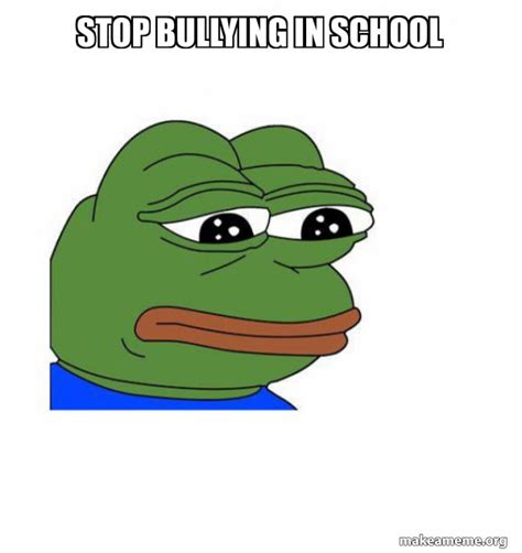 STOP BULLYING IN SCHOOL - Feels Bad Man Meme Generator