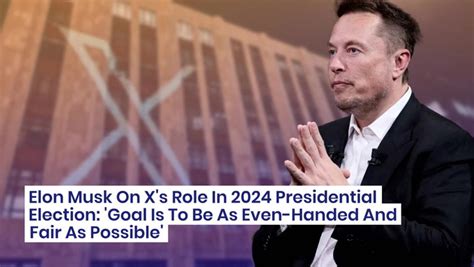 Elon Musk On X's Role In 2024 Presidential Election: 'Goal Is To Be As ...