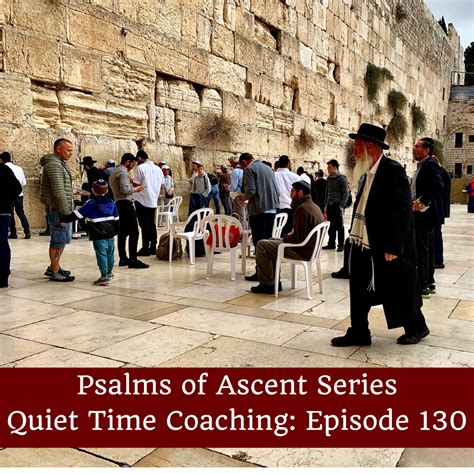 “Psalms of Ascent Series”, Quiet Time Coaching: Episode 130, Psalm ...