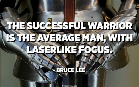 The successful warrior is the average man, with laserlike focus ...