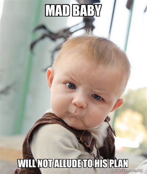 Mad Baby Will not allude to his plan - Skeptical Baby Meme Generator