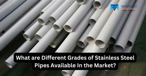 What are Different Grades of Stainless Steel Pipes Available In the Market?