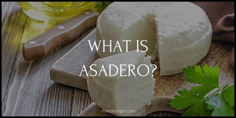 What is Asadero? The Mild, Melting Cheese from Mexico