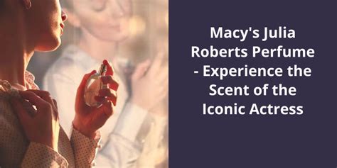 Macy's Julia Roberts Perfume: Experience the Scent of the Iconic Actress