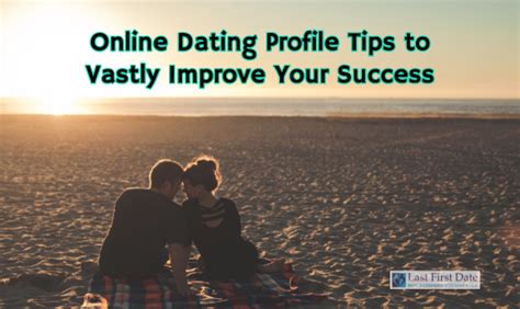 Online Dating Profile Tips to Vastly Improve Your Success - Last First ...