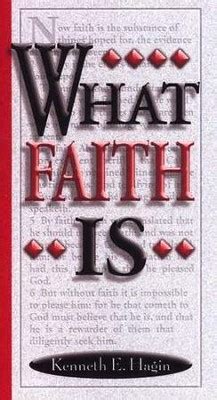 What Faith Is. . .: Kenneth E. Hagin: 9780892760022 - Christianbook.com