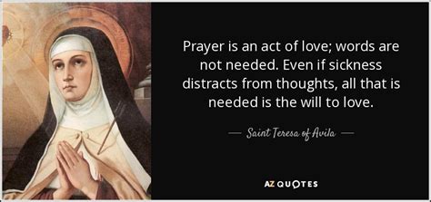 Teresa of Avila quote: Prayer is an act of love; words are not needed...