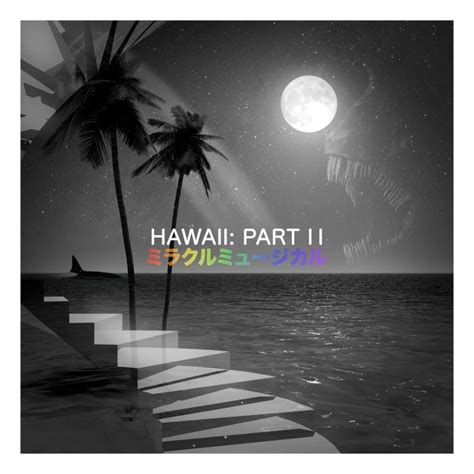 Hawaii: Part II | Discografía de Miracle Musical - LETRAS.COM