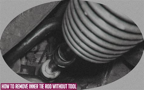 How to Remove Inner Tie Rod Without Tool