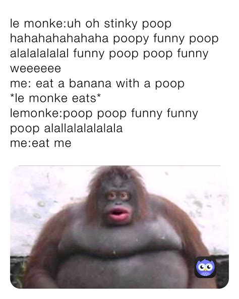 le monke:uh oh stinky poop hahahahahahaha poopy funny poop alalalalalal ...