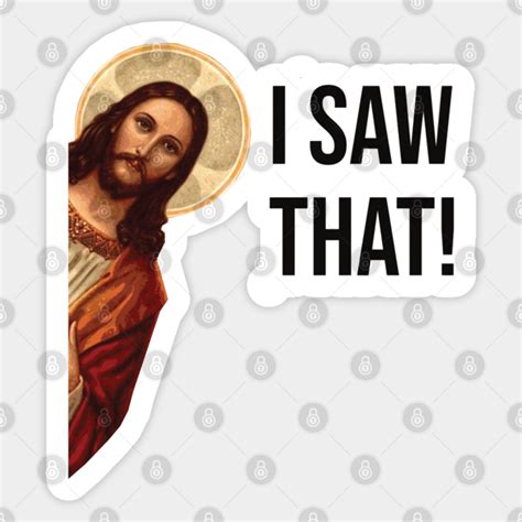 JESUS "I SAW THAT" FUNNY MEME - Jesus Meme - Sticker | TeePublic