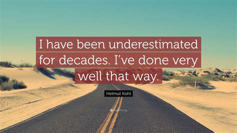 Helmut Kohl Quote: “I have been underestimated for decades. I’ve done very well that way.”