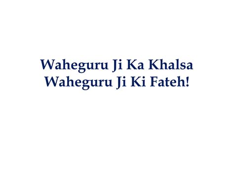 Waheguru Ji Ka Khalsa Waheguru Ji Ki Fateh!