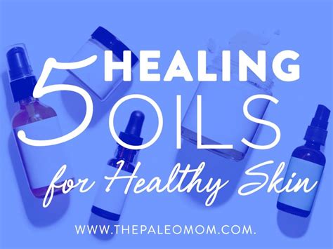 5 Healing Oils for Healthy Skin ~ The Paleo Mom