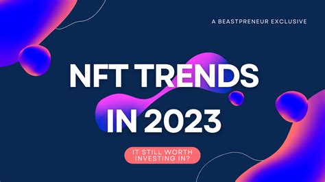 NFT Trends in 2023: Is It Still Worth Investing In?