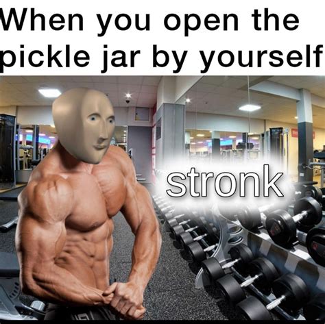 When you open the pickle jar by yourself. Stronk. - Funny