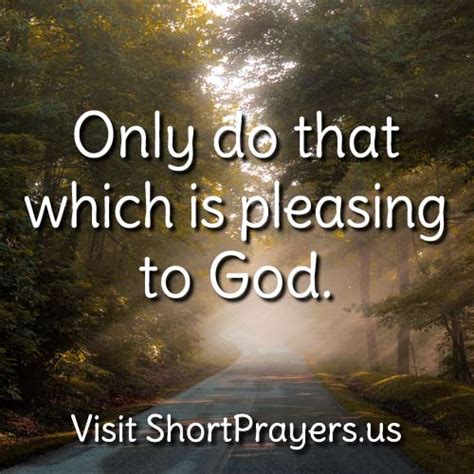 Only do that which is pleasing to God. - Short Prayers