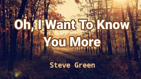 Oh, I Want To Know You More by Steve Green (Lyric Video) - YouTube