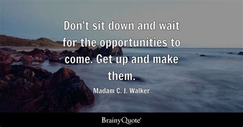 Madam C. J. Walker - Don't sit down and wait for the...