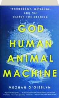 GOD, HUMAN, ANIMAL, MACHINE: Technology, Metaphor, and the Search for Meaning - HamiltonBook.com