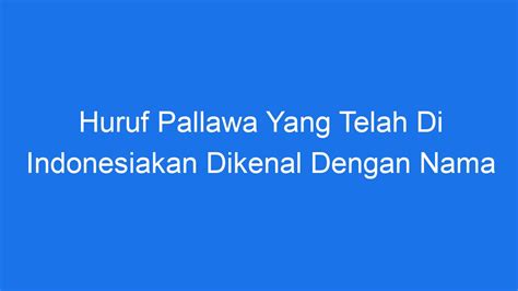 Huruf Pallawa Yang Telah Di Indonesiakan Dikenal Dengan Nama - Ilmiah