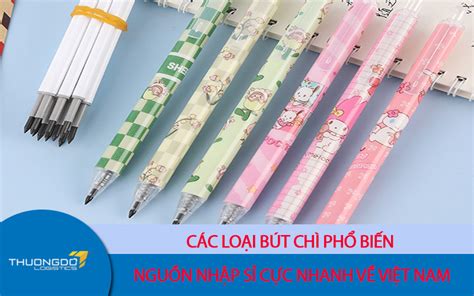 Các loại bút chì phổ biến - Nguồn nhập sỉ bút chì Trung Quốc cực nhanh