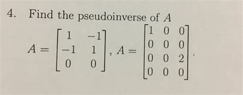 Solved 4. Find the pseudoinverse of A 1 -1 | Chegg.com