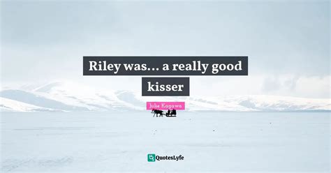 Riley was... a really good kisser... Quote by Julie Kagawa - QuotesLyfe