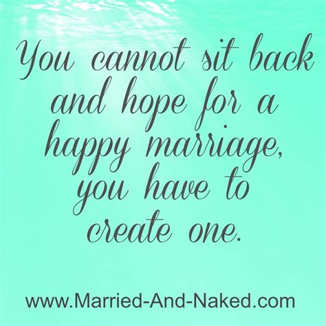 You cannot sit back and hope for a happy marriage, you have to create one! For more marriage ...