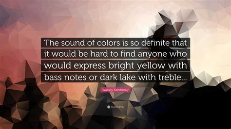 Wassily Kandinsky Quote: “The sound of colors is so definite that it would be hard to find ...