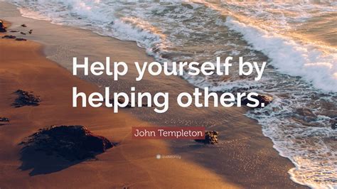 John Templeton Quote: “Help yourself by helping others.” (12 wallpapers ...