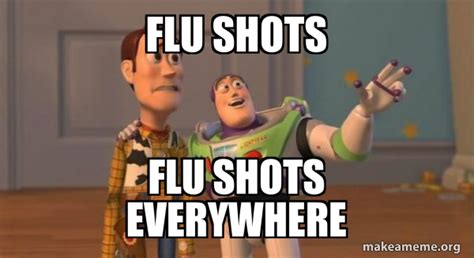 flu shots flu shots everywhere - Buzz and Woody (Toy Story) Meme | Make a Meme