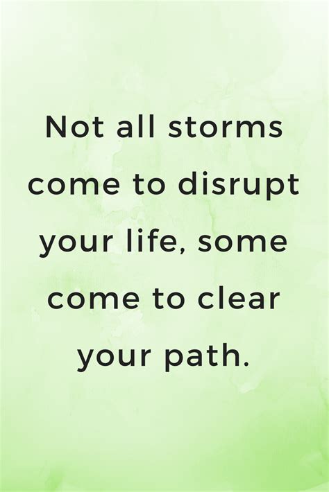 a quote that says not all storms come to disrupt your life, some come to clear your path