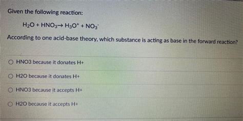 Solved Given the following reaction: H2O + HNO3 → H3O+ + NO3 | Chegg.com