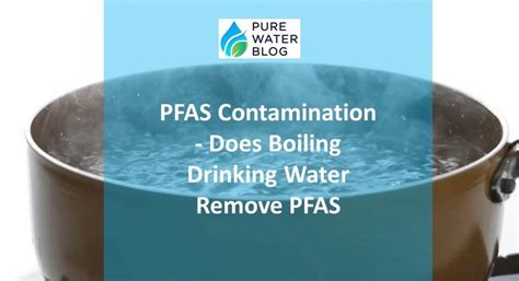 PFAS Contamination – Does Boiling Drinking Water Remove PFAS - Water ...