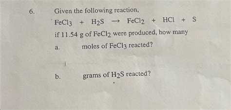 Solved 6. Given the following reaction, FeCl3 + H2S → FeCl2 | Chegg.com