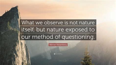 Werner Heisenberg Quote: “What we observe is not nature itself, but ...