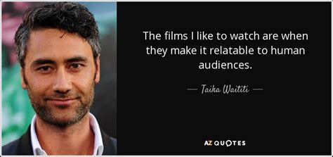 Taika Waititi quote: The films I like to watch are when they make...