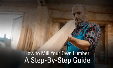 How to Mill Your Own Lumber: A Step-By-Step Guide