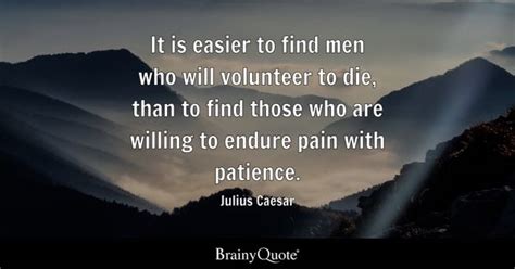 Julius Caesar - It is easier to find men who will...