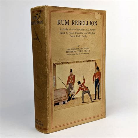 Rum Rebellion: A Study of the Overthrow of Governor Bligh by John Macarthur and the New South ...