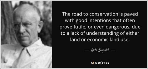 Aldo Leopold quote: The road to conservation is paved with good intentions that...