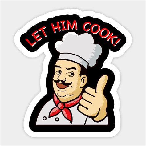 Let Him Cook Funny Meme - Let Him Cook - Sticker | TeePublic