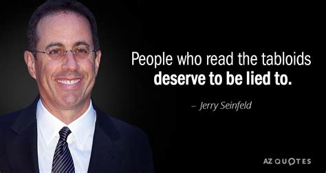 Jerry Seinfeld quote: People who read the tabloids deserve to be lied to.