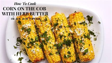 How to cook corn on the cob with herb butter in an air fryer? | Videos ...