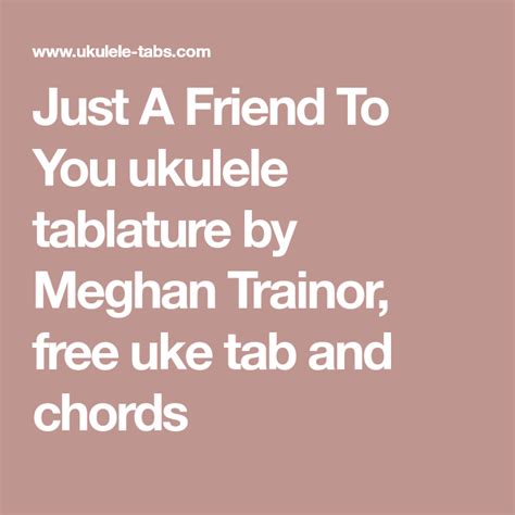 Just A Friend To You ukulele tablature by Meghan Trainor, free uke tab ...