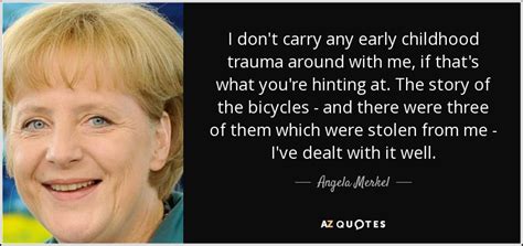 Angela Merkel quote: I don't carry any early childhood trauma around ...