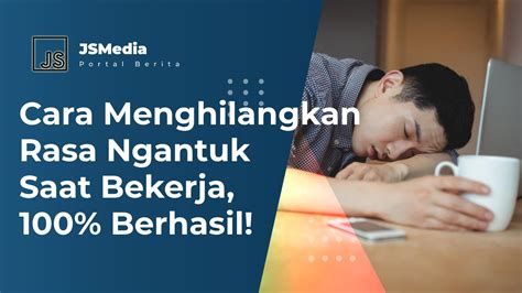 Cara Menghilangkan Rasa Ngantuk Saat Bekerja, 100% Berhasil!