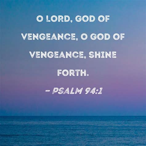 Psalm 94:1 O LORD, God of vengeance, O God of vengeance, shine forth.