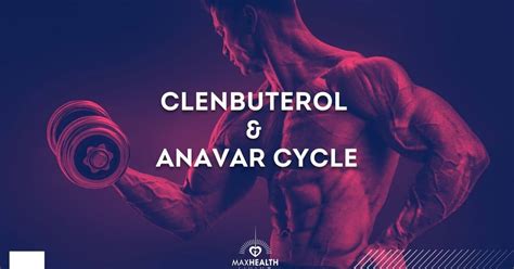 Clenbuterol and Anavar Cycle (results, man & female) – Max Health Living